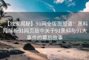 【独家揭秘】91网全版面报道：黑料网解析91网页版中关于91黑料与91大事件的幕后故事