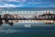 红杏app在线客服及用户支持体系解析：从红杏官网入口到红杏app官方下载，确保红杏直播高清用户问题快速响应